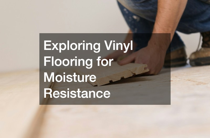 Exploring Vinyl Flooring for Moisture Resistance