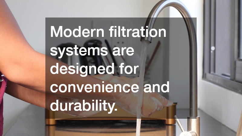 Modern filtration systems are designed for convenience and durability.