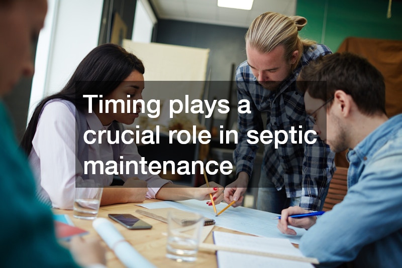 Timing plays a crucial role in septic maintenance