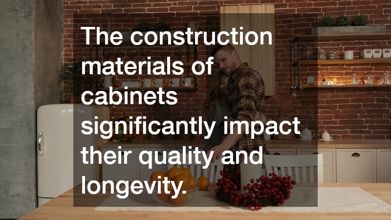 The construction materials of cabinets significantly impact their quality and longevity.