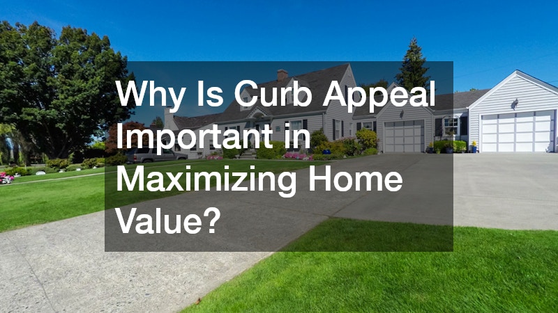 Why Is Curb Appeal Important in Maximizing Home Value?