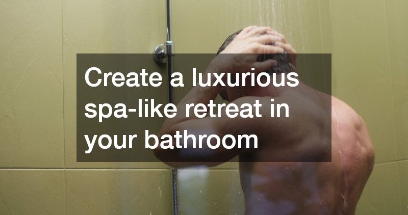 Create a luxurious spa-like retreat in your bathroom