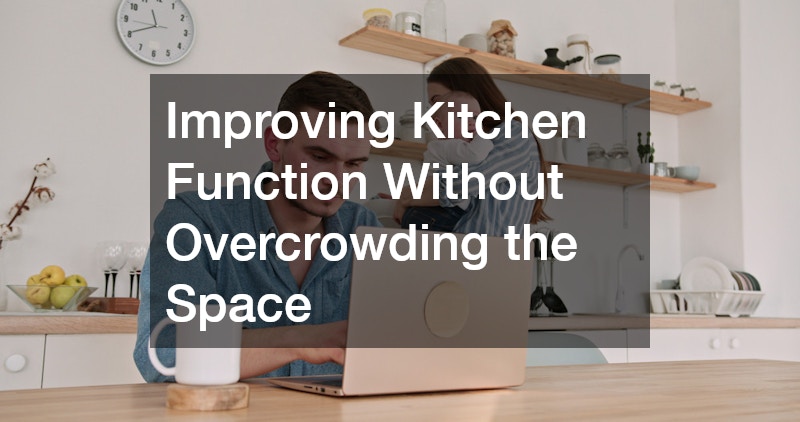 Improving Kitchen Function Without Overcrowding the Space