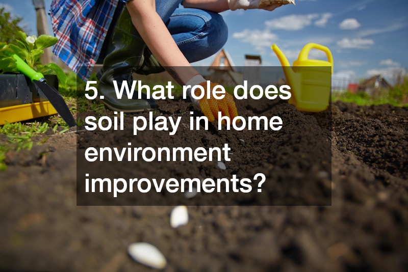 5. What role does soil play in home environment improvements?