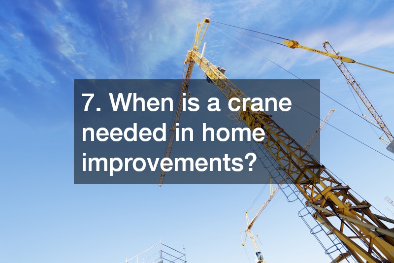 7. When is a crane needed in home improvements?