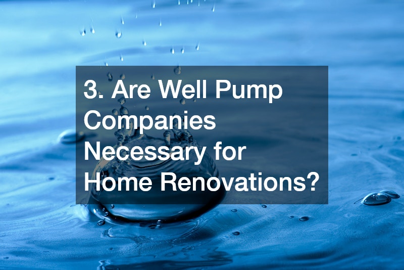 3. Are Well Pump Companies Necessary for Home Renovations?