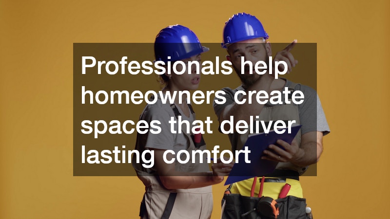 Professionals help homeowners create spaces that deliver lasting comfort