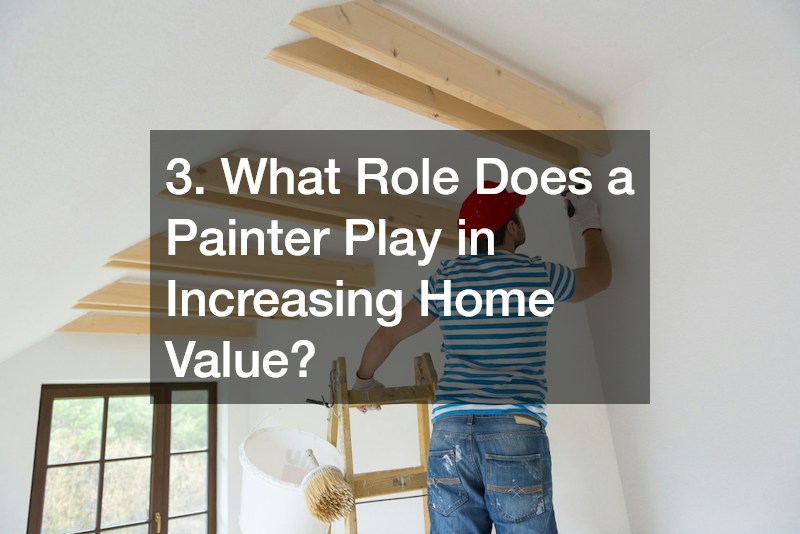 3. What Role Does a Painter Play in Increasing Home Value?