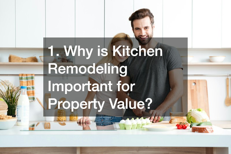 1. Why is Kitchen Remodeling Important for Property Value?