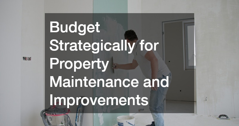 Budget Strategically for Property Maintenance and Improvements