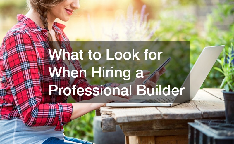 What to Look for When Hiring a Professional Builder
