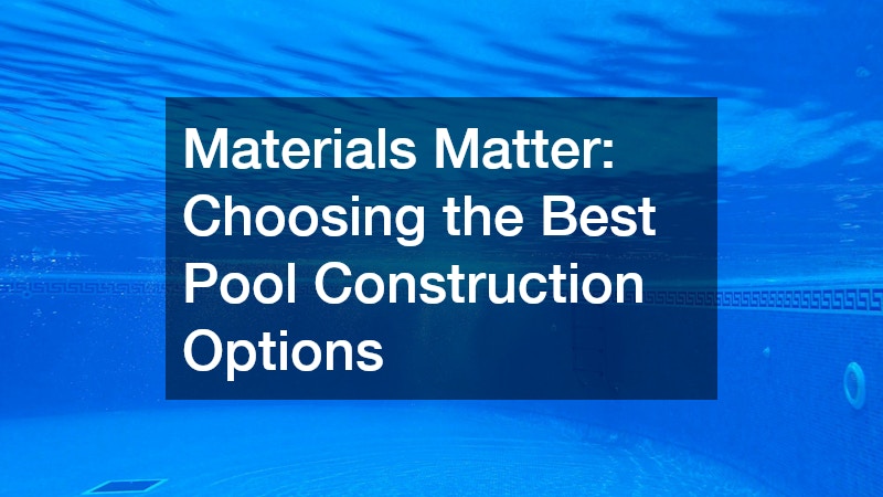 Materials Matter: Choosing the Best Pool Construction Options