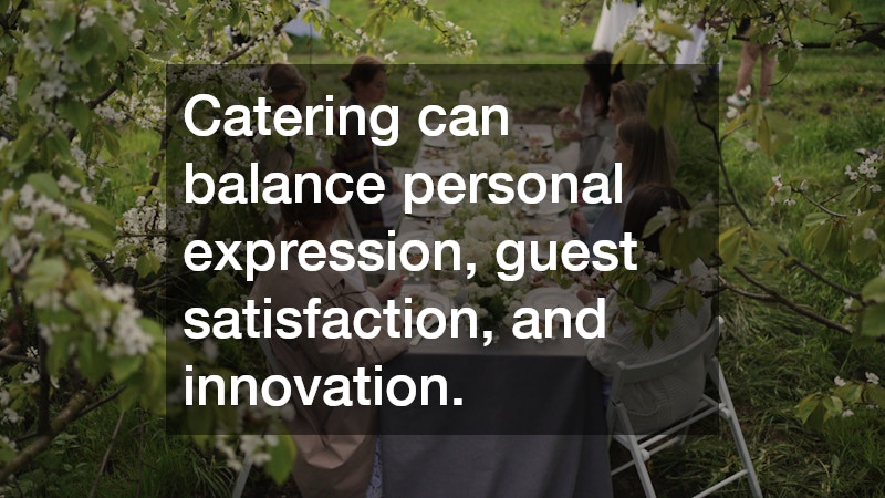 Catering can balance personal expression, guest satisfaction, and innovation.