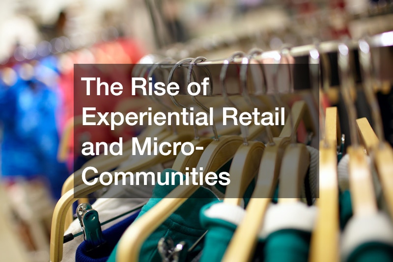The Rise of Experiential Retail and Micro-Communities
