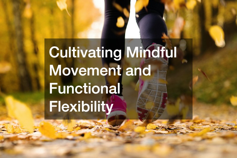 Cultivating Mindful Movement and Functional Flexibility