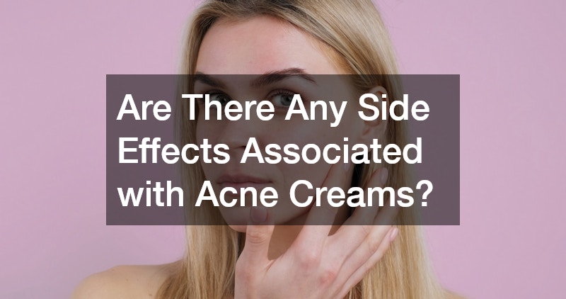 Are There Any Side Effects Associated with Acne Creams?