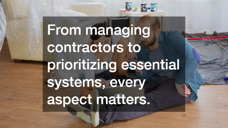 From managing contractors to prioritizing essential systems, every aspect matters.