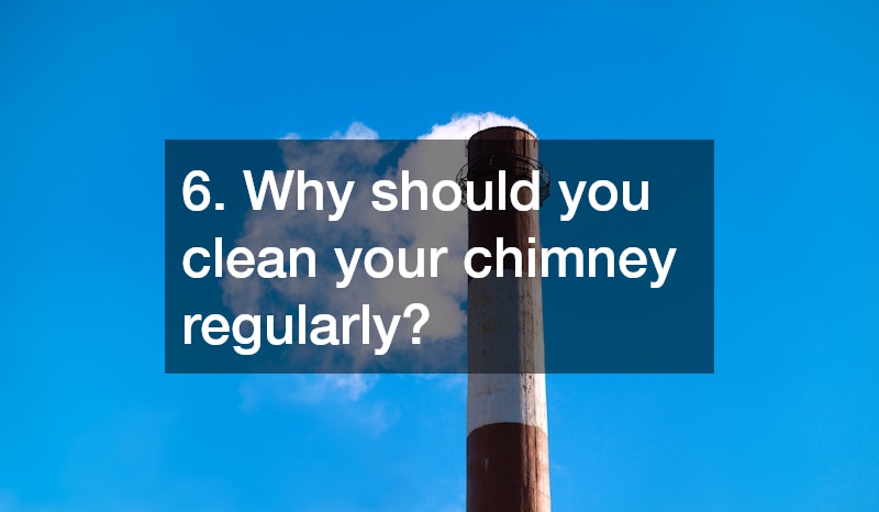 6. Why should you clean your chimney regularly?