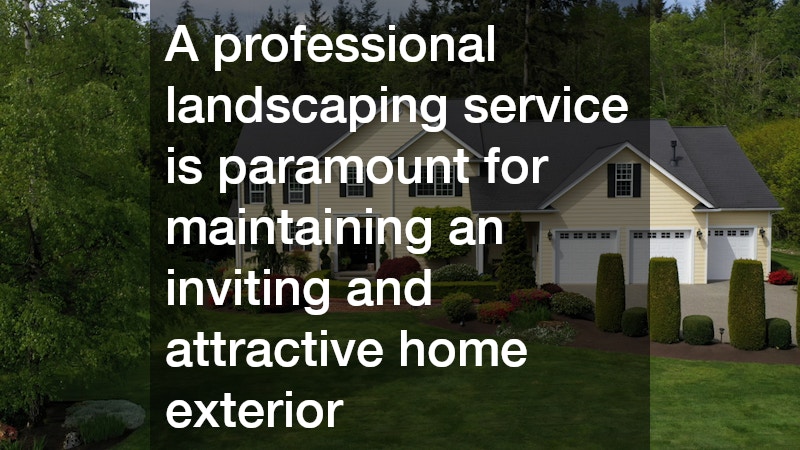 A professional landscaping service is paramount for maintaining an inviting and attractive home exterior