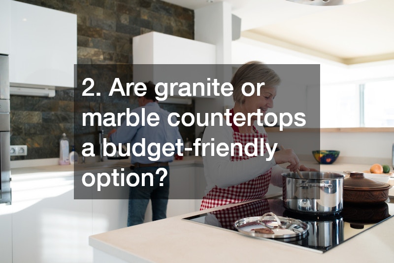 2. Are granite or marble countertops a budget-friendly option?