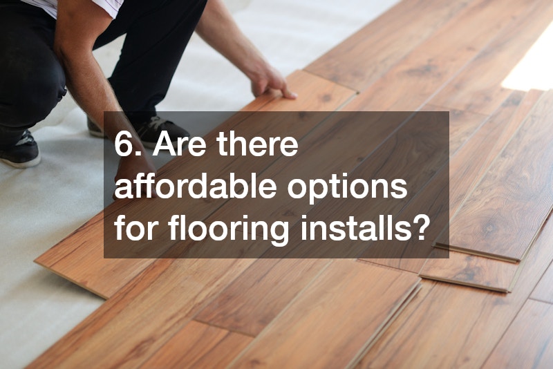 6. Are there affordable options for flooring installs?