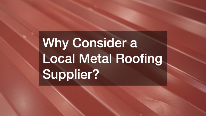 Why Consider a Local Metal Roofing Supplier?