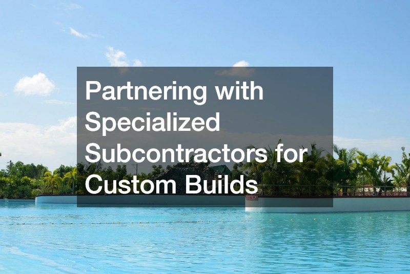 Partnering with Specialized Subcontractors for Custom Builds
