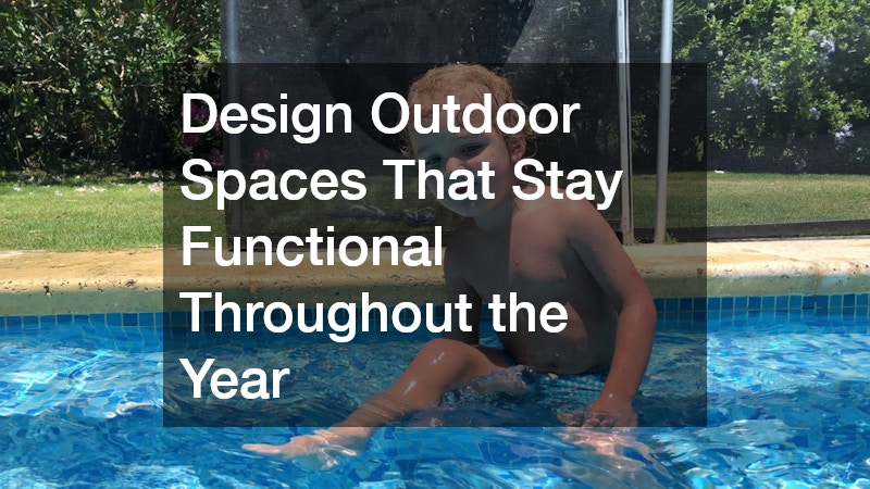 Design Outdoor Spaces That Stay Functional Throughout the Year