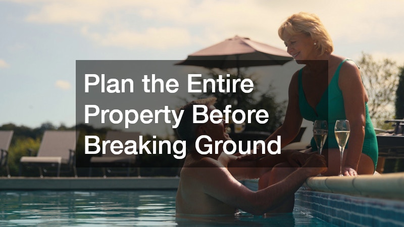 Plan the Entire Property Before Breaking Ground