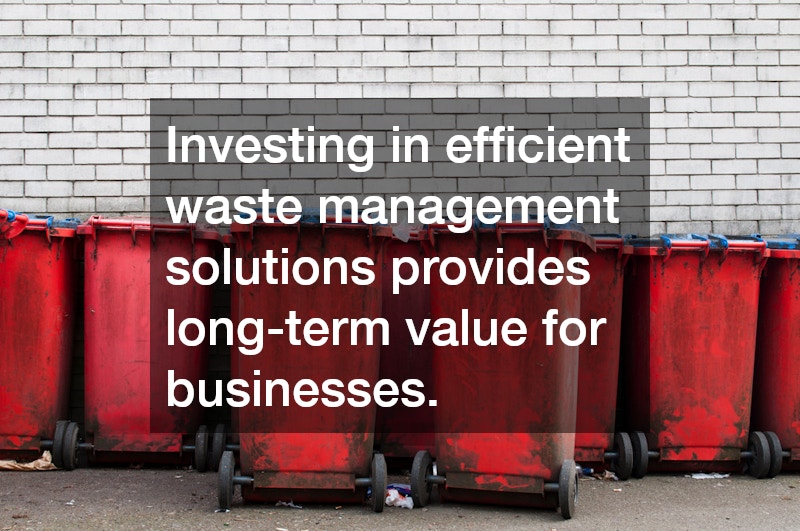 Investing in efficient waste management solutions provides long-term value for businesses.