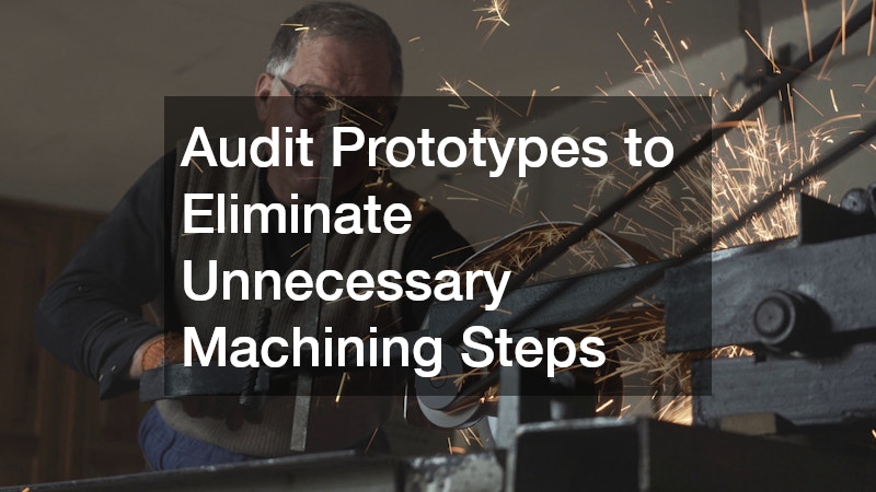 Audit Prototypes to Eliminate Unnecessary Machining Steps