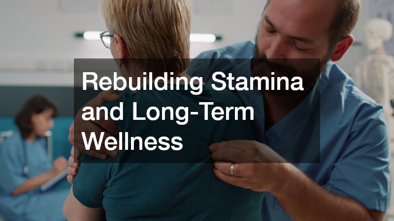 Rebuilding Stamina and Long-Term Wellness