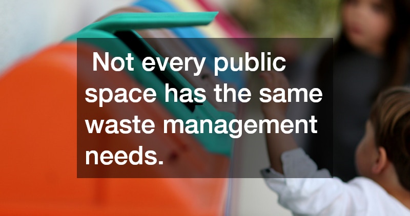 Not every public space has the same waste management needs.
