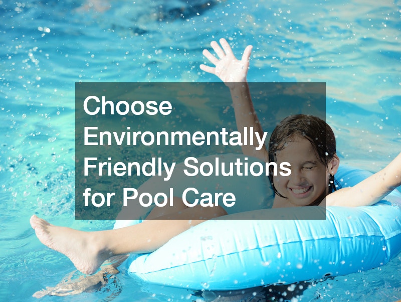 Choose Environmentally Friendly Solutions for Pool Care
