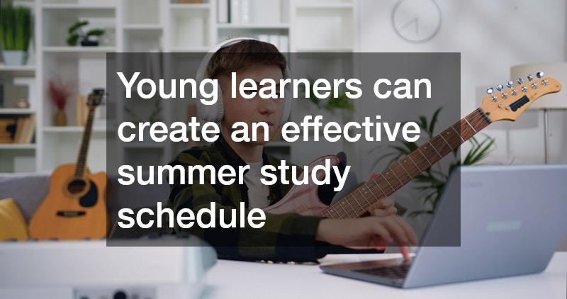 Young learners can create an effective summer study schedule