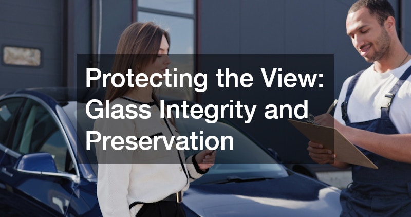Protecting the View: Glass Integrity and Preservation