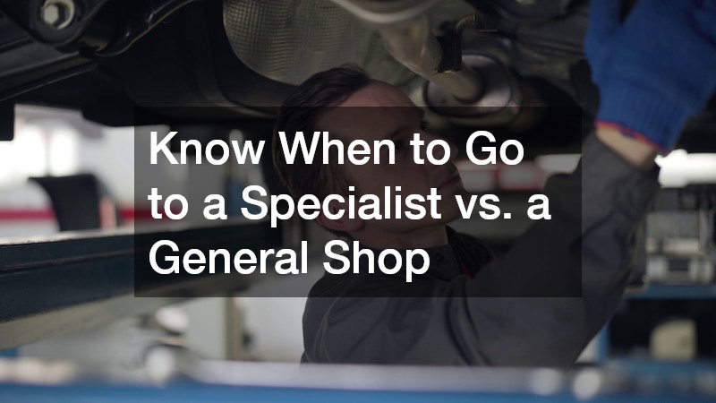 Know When to Go to a Specialist vs. a General Shop