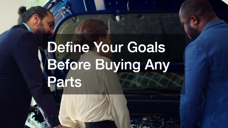 Define Your Goals Before Buying Any Parts