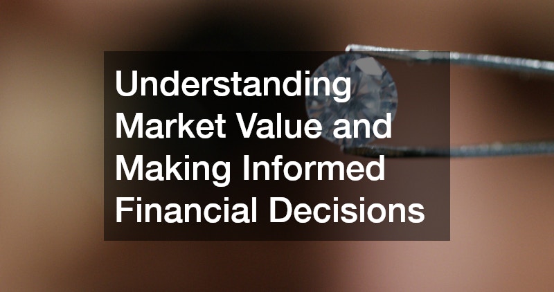 Understanding Market Value and Making Informed Financial Decisions