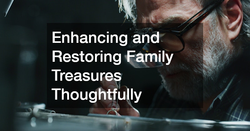 Enhancing and Restoring Family Treasures Thoughtfully