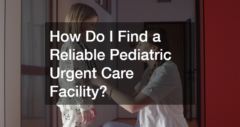 How Do I Find a Reliable Pediatric Urgent Care Facility?