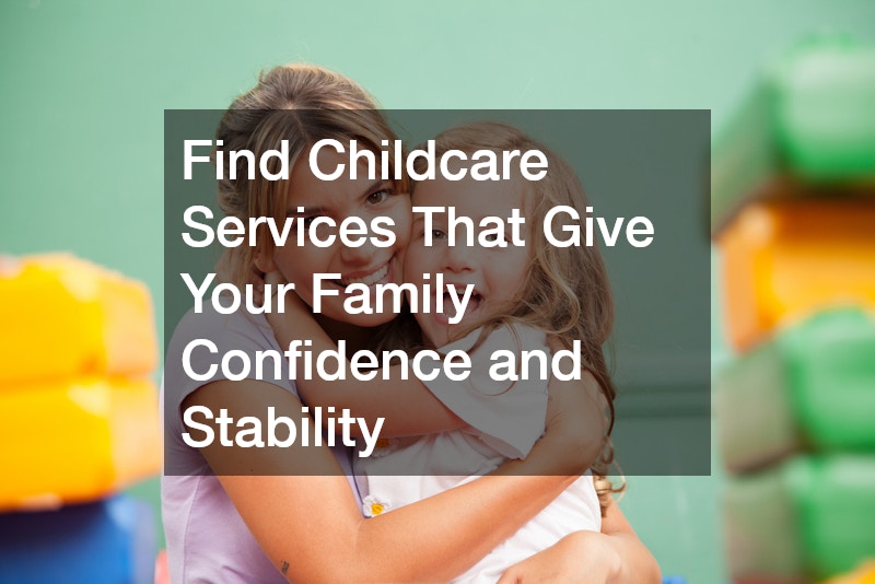 Find Childcare Services That Give Your Family Confidence and Stability