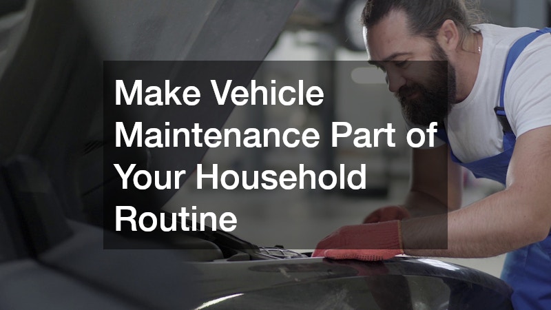 Make Vehicle Maintenance Part of Your Household Routine