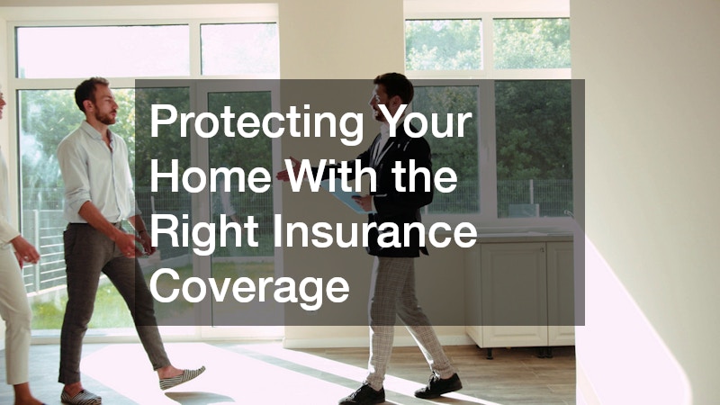 Protecting Your Home With the Right Insurance Coverage