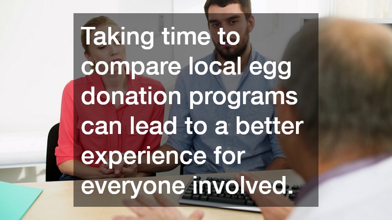 Taking time to compare local egg donation programs can lead to a better experience for everyone involved.