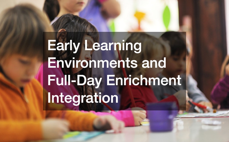 Early Learning Environments and Full-Day Enrichment Integration