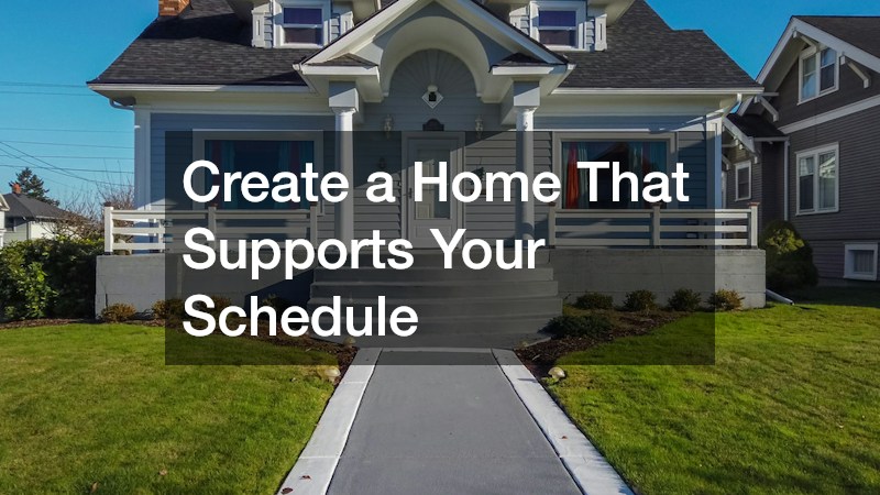 Create a Home That Supports Your Schedule
