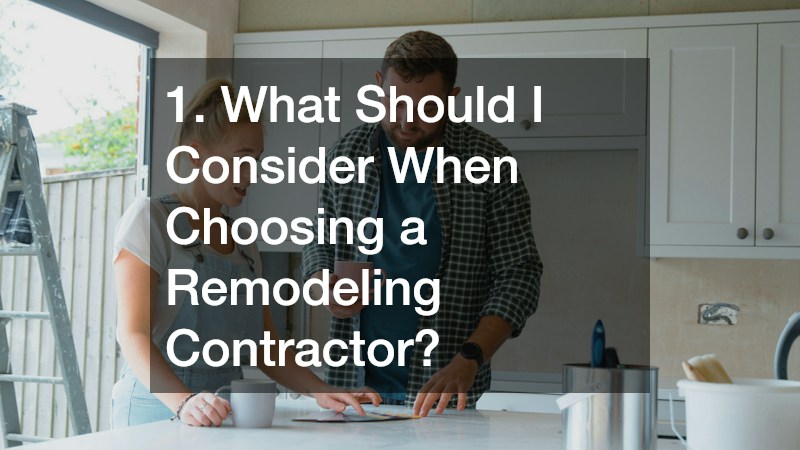 1. What Should I Consider When Choosing a Remodeling Contractor?