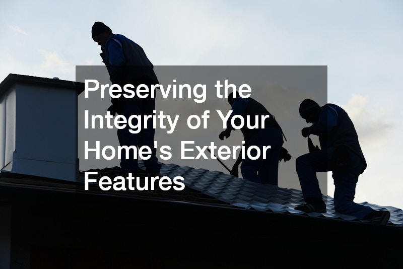 Preserving the Integrity of Your Home’s Exterior Features