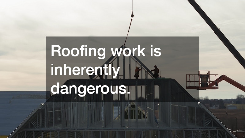 Roofing work is inherently dangerous.